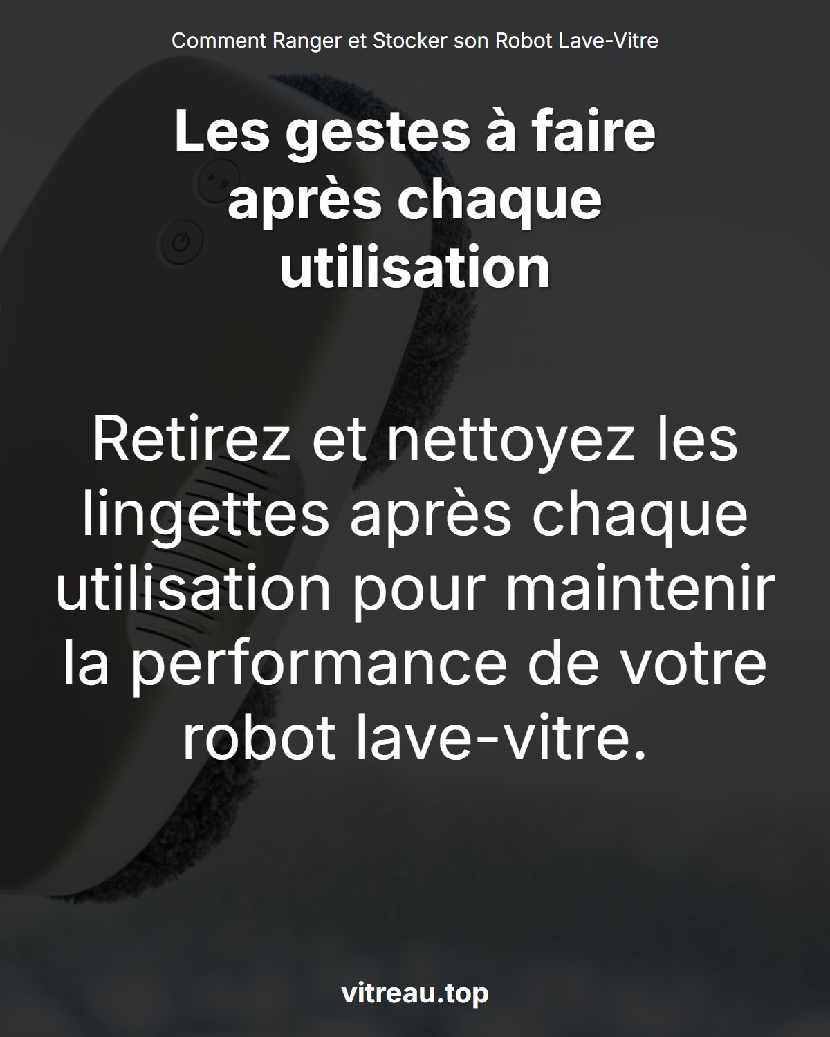 Comment Ranger et Stocker son Robot Lave-Vitre Correctement