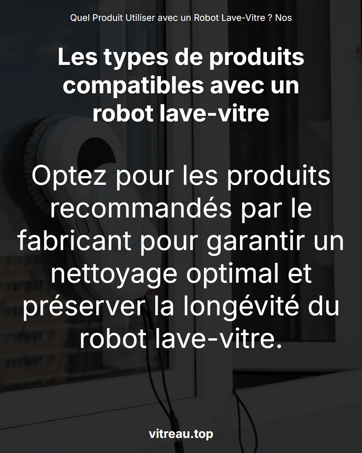 Quel Produit Utiliser avec un Robot Lave-Vitre ? Nos Conseils