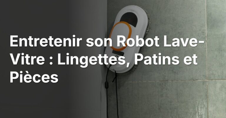 Entretenir son Robot Lave-Vitre : Lingettes, Patins et Pièces